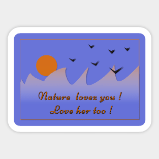 Nature created us and takes care of us! Let's all remember that you need to protect nature as your home!! Sticker